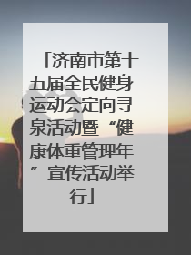 济南市第十五届全民健身运动会定向寻泉活动暨“健康体重管理年”宣传活动举行