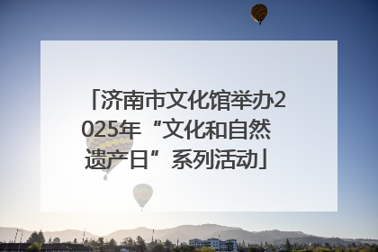 济南市文化馆举办2025年“文化和自然遗产日”系列活动
