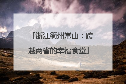 浙江衢州常山：跨越两省的幸福食堂