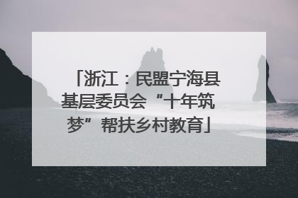 浙江：民盟宁海县基层委员会“十年筑梦”帮扶乡村教育
