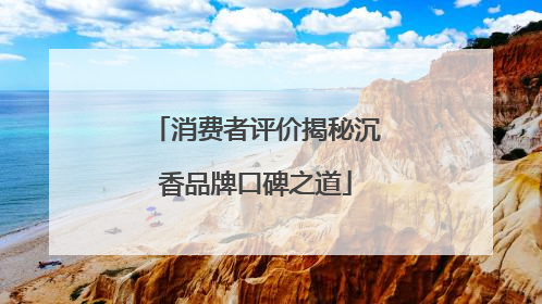 消费者评价揭秘沉香品牌口碑之道