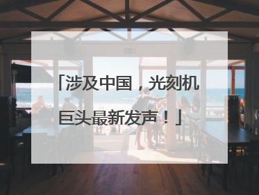 涉及中国，光刻机巨头最新发声！