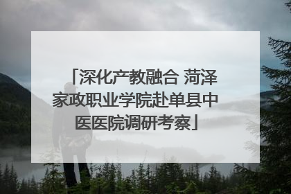 深化产教融合 菏泽家政职业学院赴单县中医医院调研考察