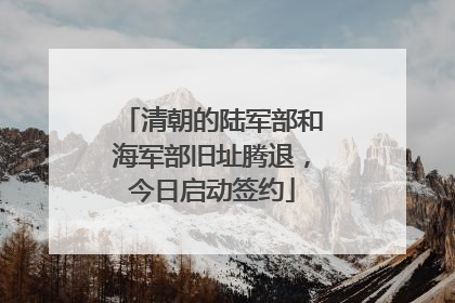 清朝的陆军部和海军部旧址腾退，今日启动签约