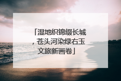 湿地织锦缀长城，苍头河染绿右玉文旅新画卷