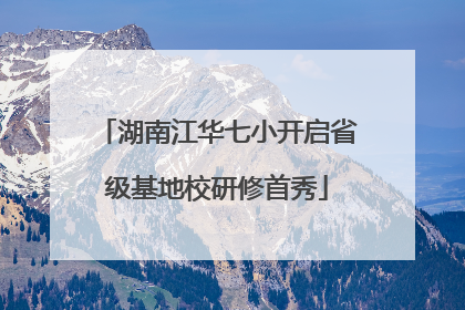 湖南江华七小开启省级基地校研修首秀
