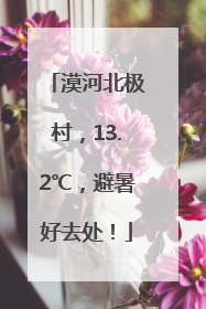 漠河北极村，13.2℃，避暑好去处！