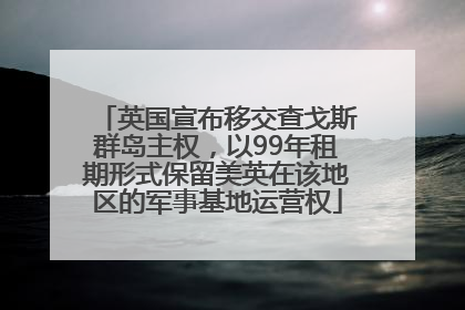 英国宣布移交查戈斯群岛主权，以99年租期形式保留美英在该地区的军事基地运营权