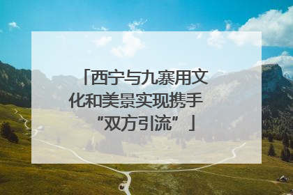 西宁与九寨用文化和美景实现携手“双方引流”