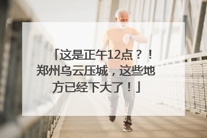 这是正午12点？！郑州乌云压城，这些地方已经下大了！