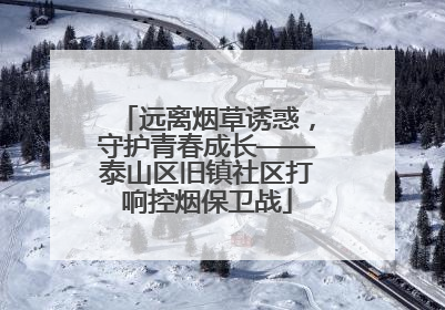 远离烟草诱惑，守护青春成长——泰山区旧镇社区打响控烟保卫战