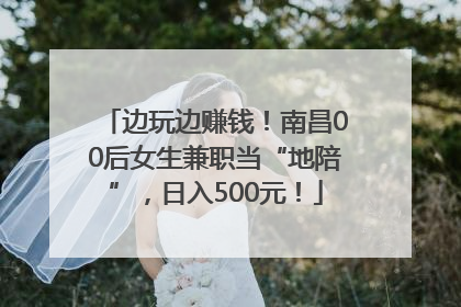 边玩边赚钱！南昌00后女生兼职当“地陪”，日入500元！