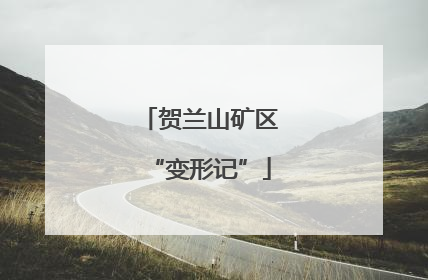贺兰山矿区“变形记”