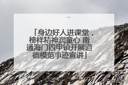身边好人进课堂，榜样精神润童心 南通海门四甲镇开展道德模范事迹宣讲