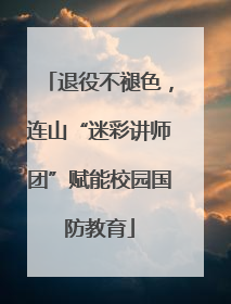 退役不褪色，连山“迷彩讲师团”赋能校园国防教育