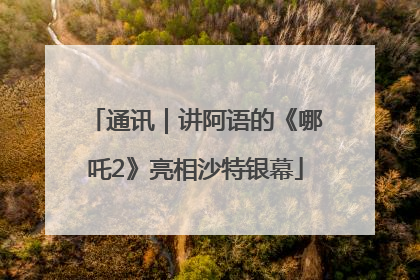 通讯｜讲阿语的《哪吒2》亮相沙特银幕