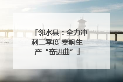 邻水县：全力冲刺二季度 奏响生产“奋进曲”