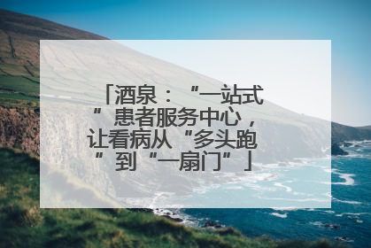 酒泉：“一站式”患者服务中心，让看病从“多头跑”到“一扇门”