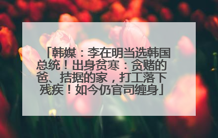 韩媒：李在明当选韩国总统！出身贫寒：贪赌的爸、拮据的家，打工落下残疾！如今仍官司缠身