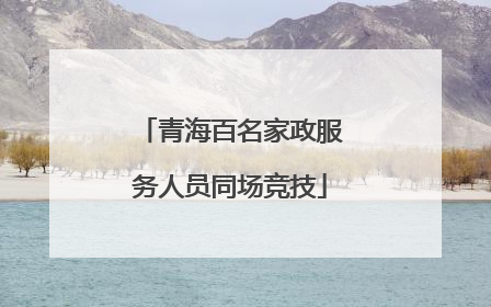 青海百名家政服务人员同场竞技