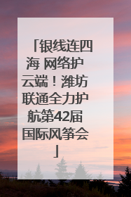 银线连四海 网络护云端！潍坊联通全力护航第42届国际风筝会