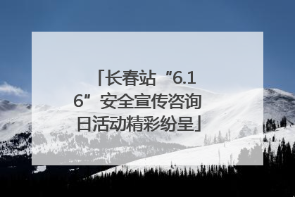 长春站“6.16”安全宣传咨询日活动精彩纷呈