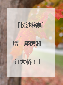 长沙将新增一座跨湘江大桥！