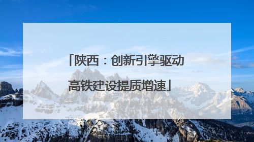 陕西：创新引擎驱动高铁建设提质增速