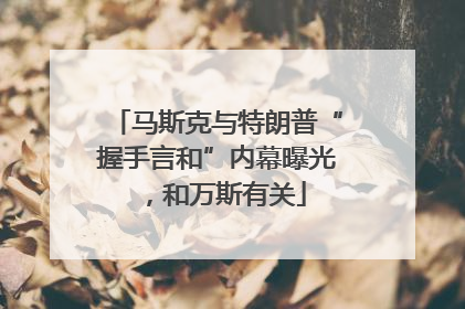 马斯克与特朗普“握手言和”内幕曝光，和万斯有关