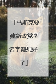 马斯克要建新政党？名字都想好了