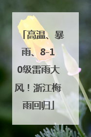 高温、暴雨、8-10级雷雨大风！浙江梅雨回归