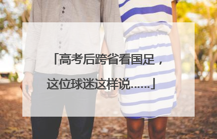 高考后跨省看国足，这位球迷这样说……