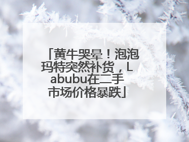 黄牛哭晕！泡泡玛特突然补货，Labubu在二手市场价格暴跌