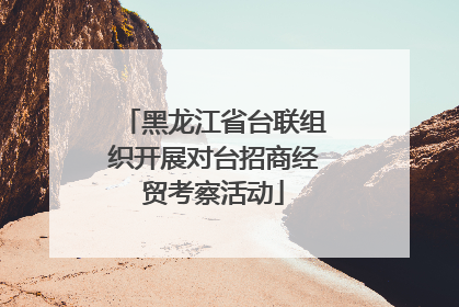 黑龙江省台联组织开展对台招商经贸考察活动