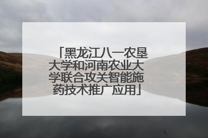 黑龙江八一农垦大学和河南农业大学联合攻关智能施药技术推广应用