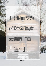 （封面专题）低空新基建 云端造“高速”