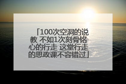 100次空洞的说教 不如1次刻骨铭心的行走 这堂行走的思政课不容错过