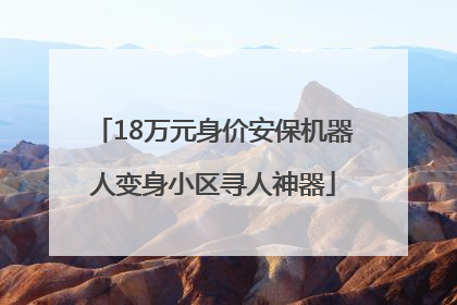 18万元身价安保机器人变身小区寻人神器