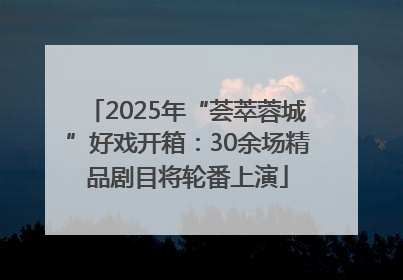2025年“荟萃蓉城”好戏开箱：30余场精品剧目将轮番上演