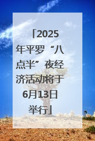 2025年平罗“八点半”夜经济活动将于6月13日举行