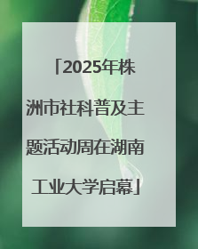 2025年株洲市社科普及主题活动周在湖南工业大学启幕
