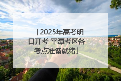 2025年高考明日开考 平潭考区各考点准备就绪