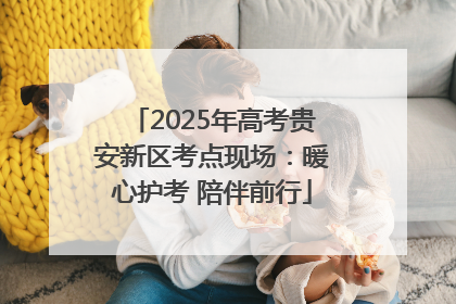 2025年高考贵安新区考点现场：暖心护考 陪伴前行
