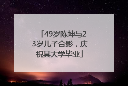 49岁陈坤与23岁儿子合影，庆祝其大学毕业