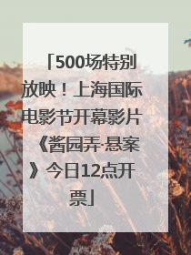 500场特别放映！上海国际电影节开幕影片《酱园弄·悬案》今日12点开票