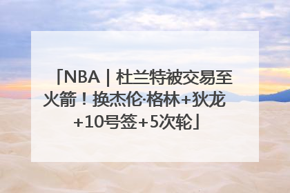 NBA｜杜兰特被交易至火箭！换杰伦·格林+狄龙+10号签+5次轮